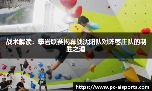 战术解读：攀岩联赛揭幕战沈阳队对阵枣庄队的制胜之道