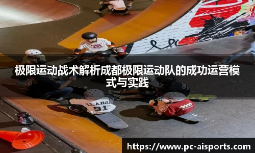 极限运动战术解析成都极限运动队的成功运营模式与实践